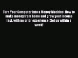 Read Turn Your Computer Into a Money Machine: How to make money from home and grow your income