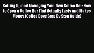 Read Setting Up and Managing Your Own Coffee Bar: How to Open a Coffee Bar That Actually Lasts