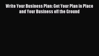 Download Write Your Business Plan: Get Your Plan in Place and Your Business off the Ground