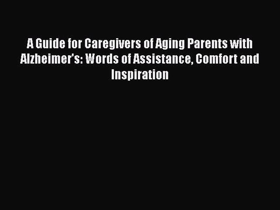 Read Books A Guide for Caregivers of Aging Parents with Alzheimer's: Words of Assistance Comfort