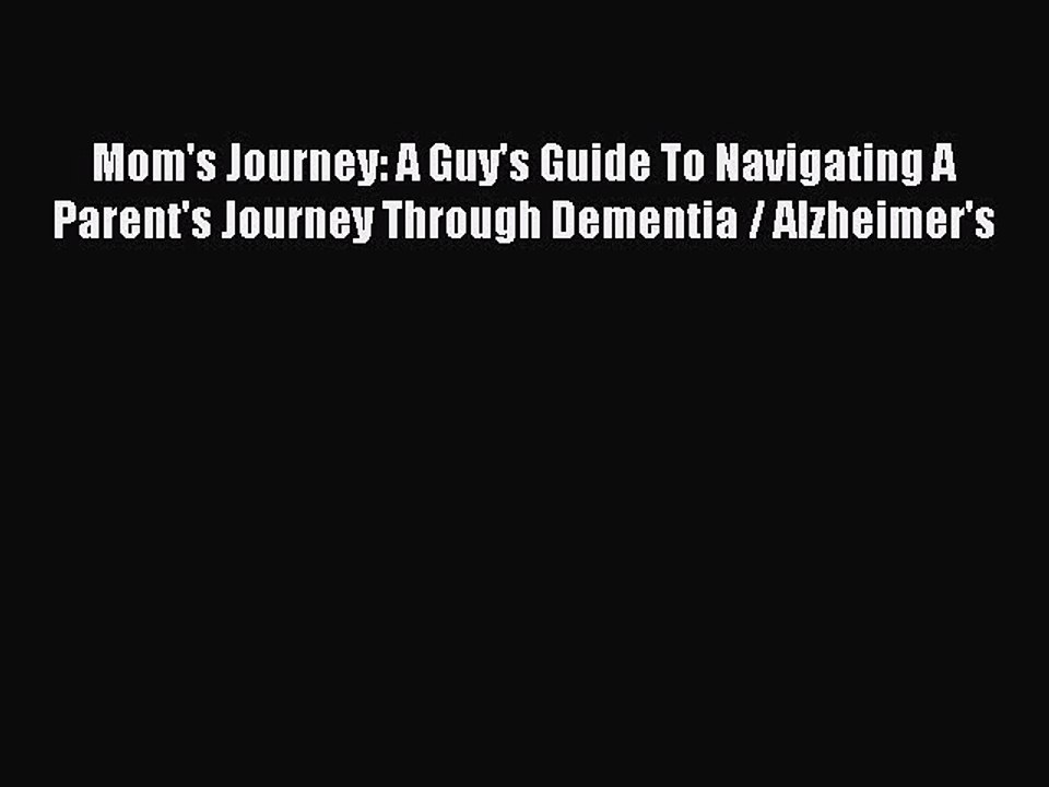 Read Books Mom's Journey: A Guy's Guide To Navigating A Parent's Journey Through Dementia /