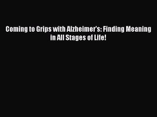 Read Books Coming to Grips with Alzheimer's: Finding Meaning in All Stages of Life! E-Book