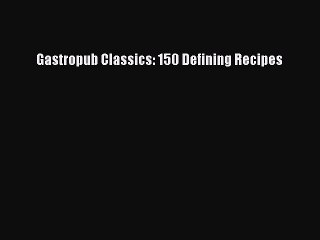 Download Gastropub Classics: 150 Defining Recipes PDF Free