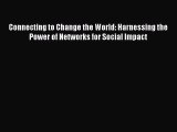 Download Connecting to Change the World: Harnessing the Power of Networks for Social Impact