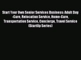 Read Start Your Own Senior Services Business: Adult Day-Care Relocation Service Home-Care Transportation