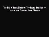 Read The End of Heart Disease: The Eat to Live Plan to Prevent and Reverse Heart Disease Ebook