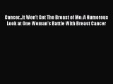 Read Cancer...It Won't Get The Breast of Me: A Humorous Look at One Woman's Battle With Breast