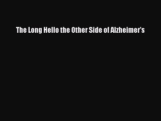 Read Books The Long Hello the Other Side of Alzheimer's PDF Online