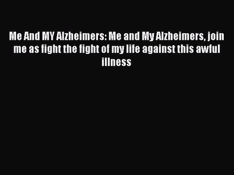 Read Books Me And MY Alzheimers: Me and My Alzheimers join me as fight the fight of my life