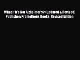 Read Books What If It's Not Alzheimer's? (Updated & Revised) Publisher: Prometheus Books Revised