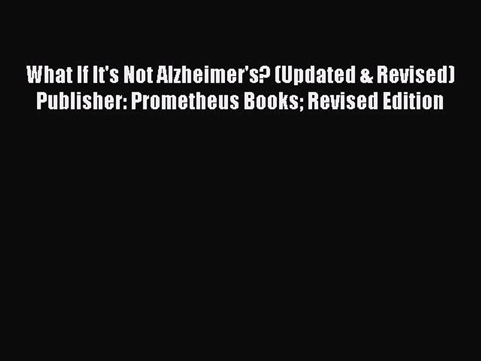 Read Books What If It's Not Alzheimer's? (Updated & Revised) Publisher: Prometheus Books Revised