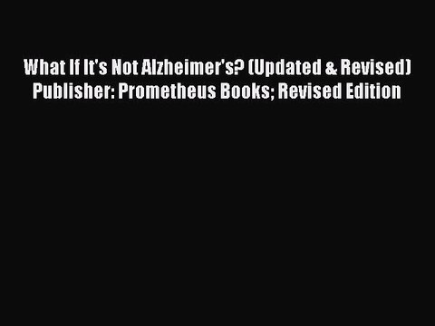 Read Books What If It's Not Alzheimer's? (Updated & Revised) Publisher: Prometheus Books Revised