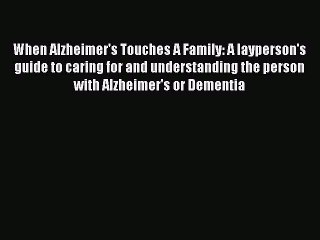 Read Books When Alzheimer's Touches A Family: A layperson's guide to caring for and understanding