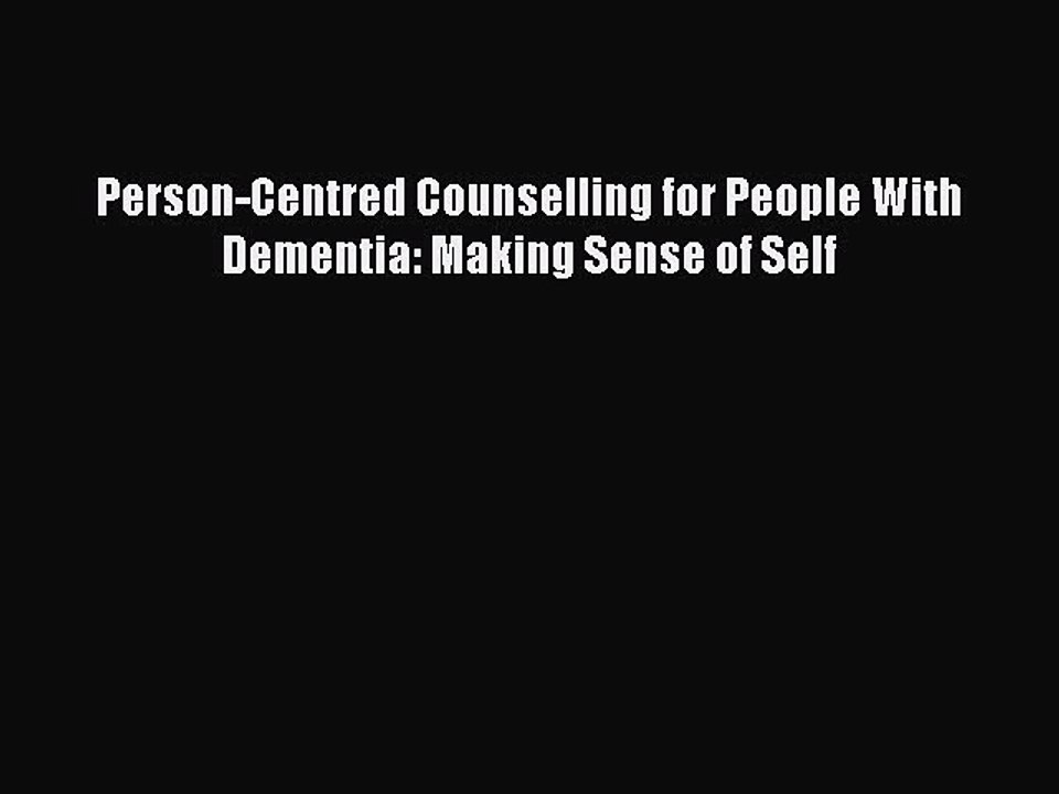 Read Books Person-Centred Counselling for People With Dementia: Making Sense of Self Ebook