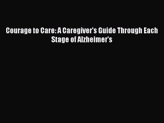 Read Books Courage to Care: A Caregiver's Guide Through Each Stage of Alzheimer's ebook textbooks