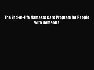 Read Books The End-of-Life Namaste Care Program for People with Dementia E-Book Free