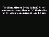Read The Ultimate Flexible Dieting Guide: 25 Fat loss secrets to get lean and burn fat 24/7