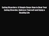 Read Eating Disorders: 8 Simple Steps How to Beat Your Eating Disorder Embrace Yourself and
