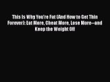 Download Books This Is Why You're Fat (And How to Get Thin Forever): Eat More Cheat More Lose