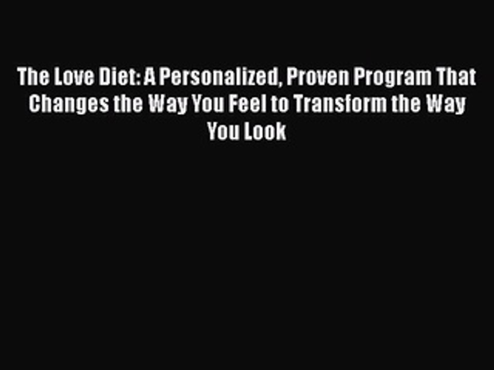 Read Books The Love Diet: A Personalized Proven Program That Changes the Way You Feel to Transform
