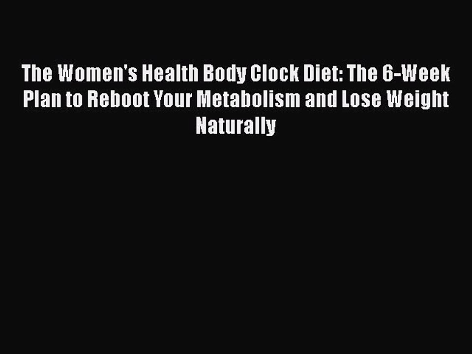 Read Books The Women's Health Body Clock Diet: The 6-Week Plan to Reboot Your Metabolism and