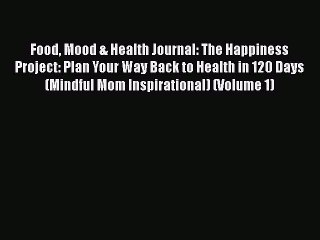 Read Books Food Mood & Health Journal: The Happiness Project: Plan Your Way Back to Health