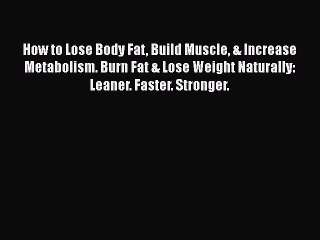 Download How to Lose Body Fat Build Muscle & Increase Metabolism. Burn Fat & Lose Weight Naturally: