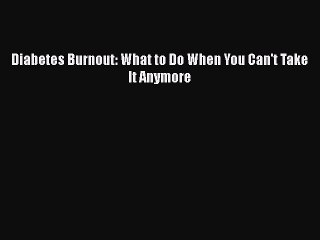 Download Books Diabetes Burnout: What to Do When You Can't Take It Anymore PDF Online