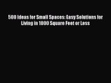 Read 500 Ideas for Small Spaces: Easy Solutions for Living in 1000 Square Feet or Less Ebook