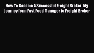 Read How To Become A Successful Freight Broker: My Journey from Fast Food Manager to Freight