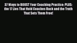 Read 37 Ways to BOOST Your Coaching Practice: PLUS: the 17 Lies That Hold Coaches Back and