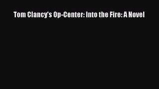 Download Tom Clancy's Op-Center: Into the Fire: A Novel Ebook Free