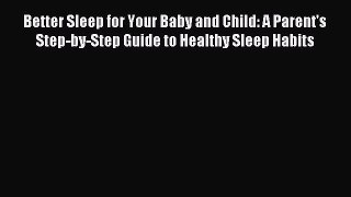Read Better Sleep for Your Baby and Child: A Parent's Step-by-Step Guide to Healthy Sleep Habits