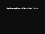 Read My Mummy Wears A Wig - Does Yours? Ebook Free