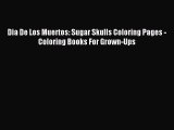 Read Dia De Los Muertos: Sugar Skulls Coloring Pages - Coloring Books For Grown-Ups Ebook Free