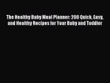 Read The Healthy Baby Meal Planner: 200 Quick Easy and Healthy Recipes for Your Baby and Toddler