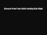 Read Disease-Proof Your Child: Feeding Kids Right Ebook Online