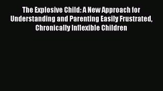 Read The Explosive Child: A New Approach for Understanding and Parenting Easily Frustrated