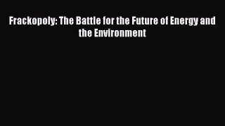 Read Frackopoly: The Battle for the Future of Energy and the Environment Ebook Free