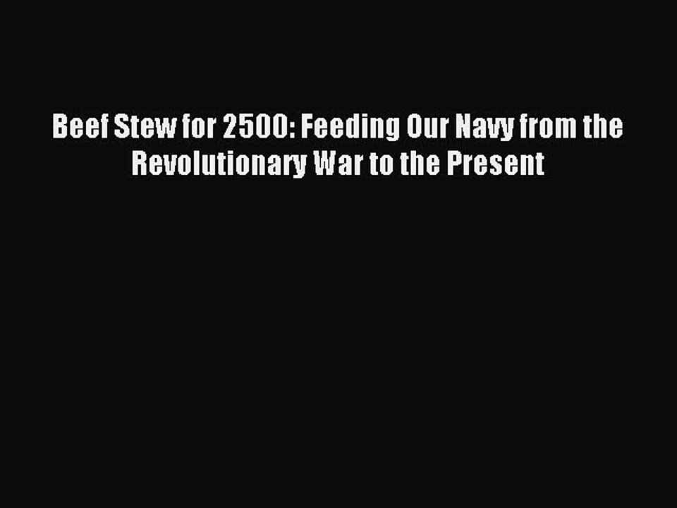 [PDF] Beef Stew for 2500: Feeding Our Navy from the Revolutionary War to the Present Read Online