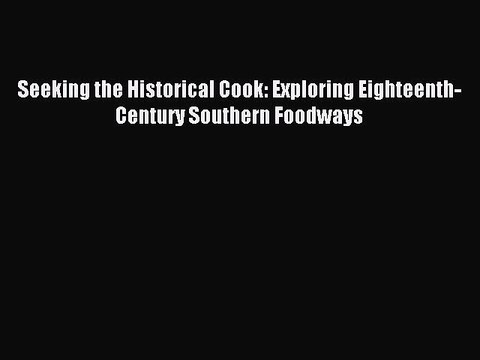 [PDF] Seeking the Historical Cook: Exploring Eighteenth-Century Southern Foodways Download