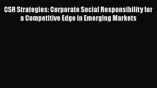 Read CSR Strategies: Corporate Social Responsibility for a Competitive Edge in Emerging Markets