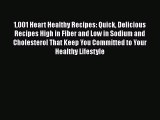 Download 1001 Heart Healthy Recipes: Quick Delicious Recipes High in Fiber and Low in Sodium