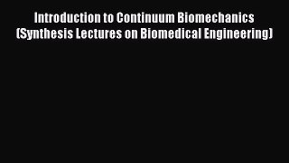 Read Introduction to Continuum Biomechanics (Synthesis Lectures on Biomedical Engineering)