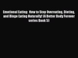 Read Emotional Eating:  How to Stop Overeating Dieting and Binge Eating Naturally! (A Better