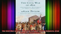 READ book  The Civil War of 1812 American Citizens British Subjects Irish Rebels  Indian Allies Full Free