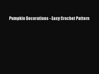 PDF Pumpkin Decorations - Easy Crochet Pattern Free Books