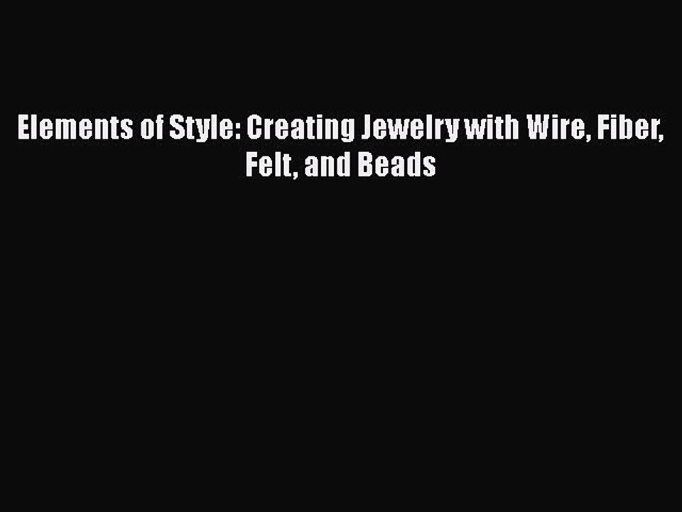 Download Elements of Style: Creating Jewelry with Wire Fiber Felt and Beads  Read Online