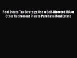 Read Real Estate Tax Strategy: Use a Self-Directed IRA or Other Retirement Plan to Purchase