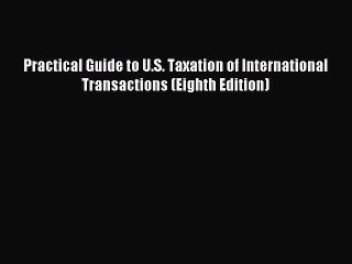 Read Practical Guide to U.S. Taxation of International Transactions (Eighth Edition) Ebook